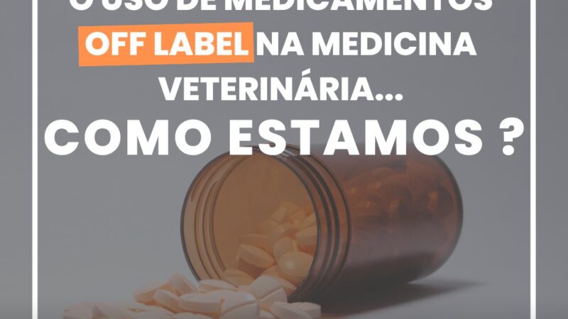 o uso de medicamentos OFF LABEL na medicina veterinária … COMO ESTAMOS?
