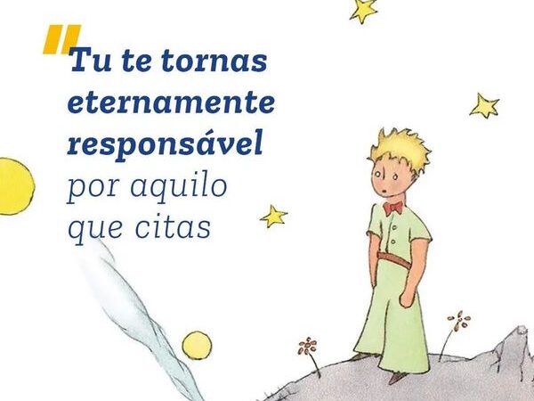 Tu te tornas eternamente responsável por aquilo que citas.