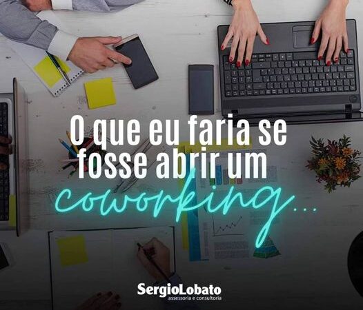 O que eu faria se fosse abrir um Coworking …